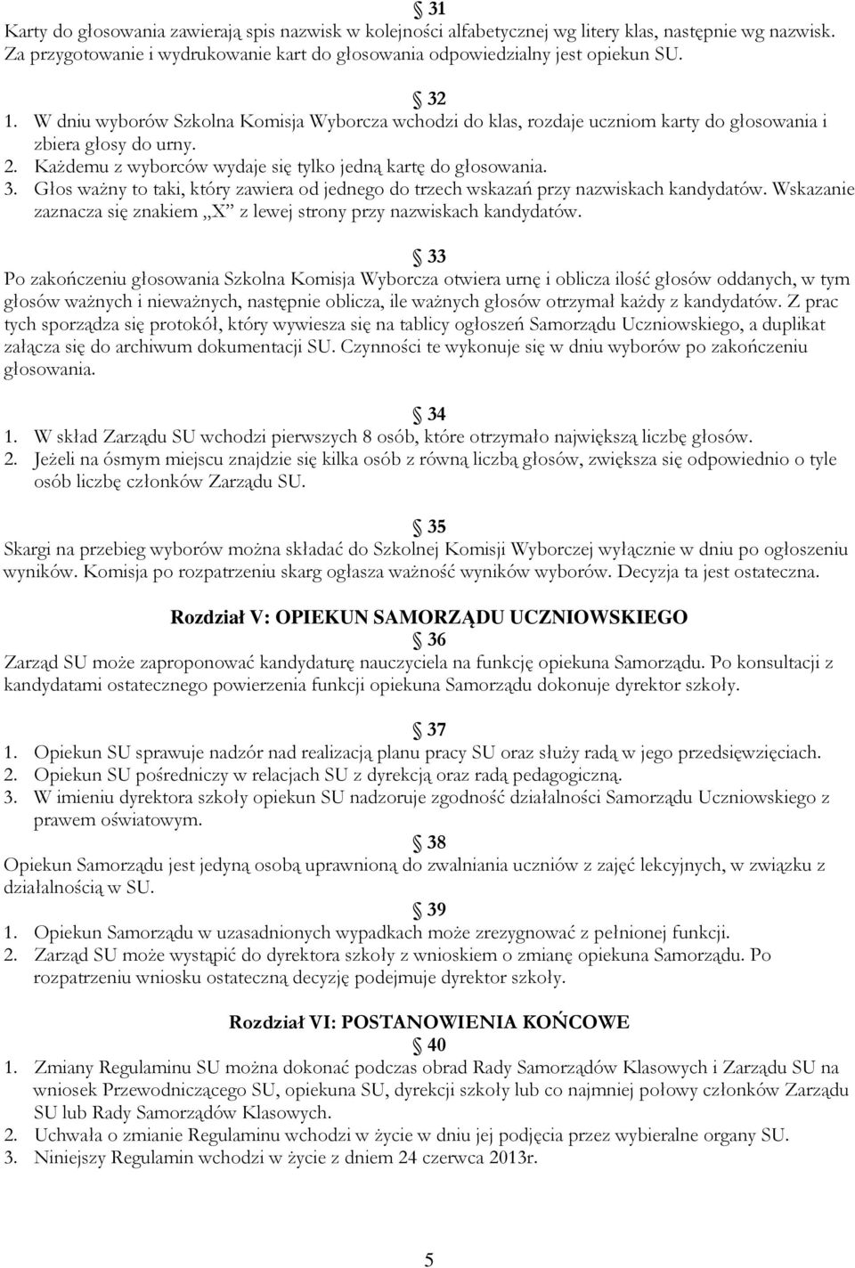 Głos ważny to taki, który zawiera od jednego do trzech wskazań przy nazwiskach kandydatów. Wskazanie zaznacza się znakiem X z lewej strony przy nazwiskach kandydatów.