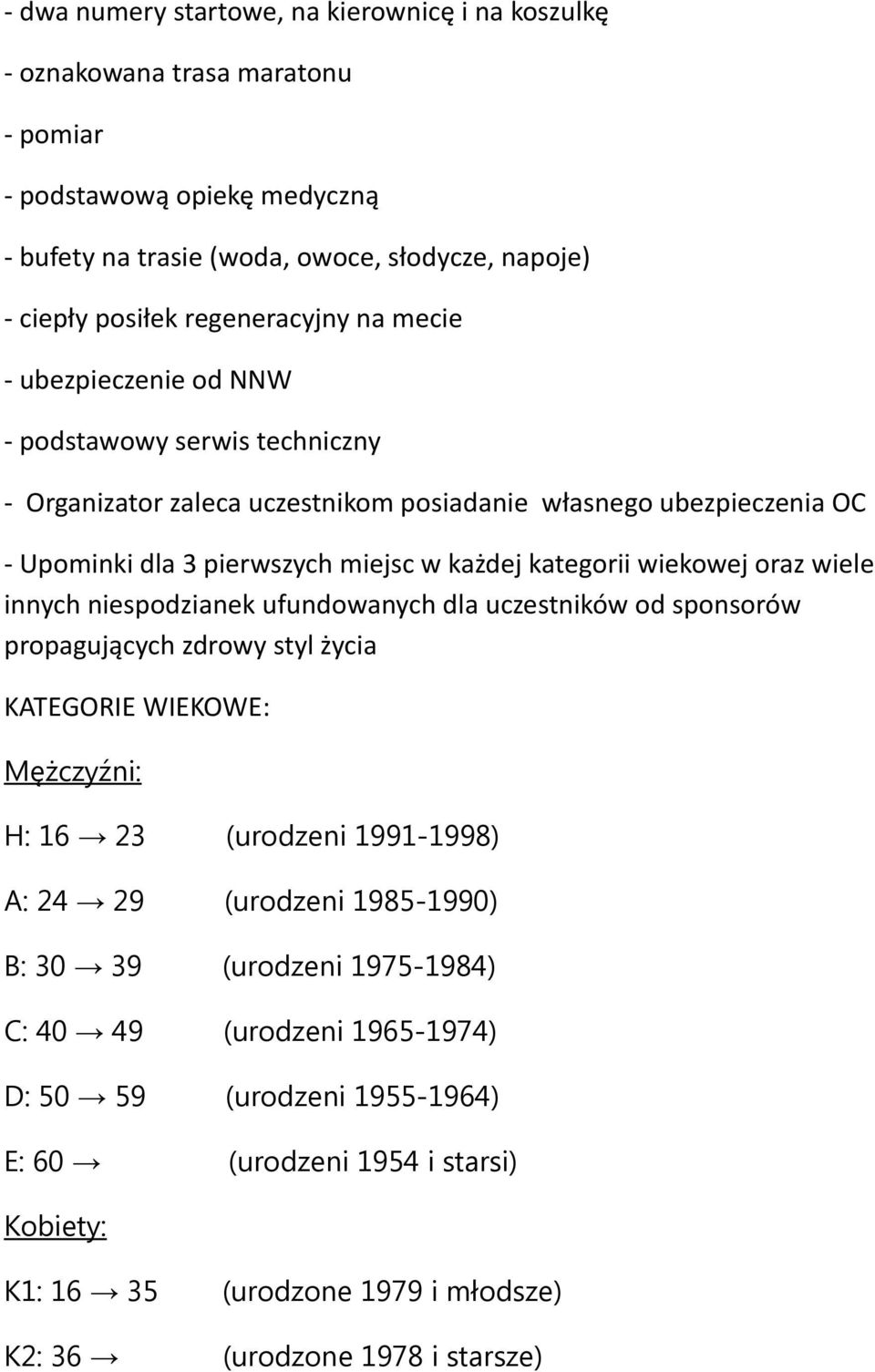 kategorii wiekowej oraz wiele innych niespodzianek ufundowanych dla uczestników od sponsorów propagujących zdrowy styl życia KATEGORIE WIEKOWE: Mężczyźni: H: 16 23 (urodzeni 1991-1998) A: 24 29