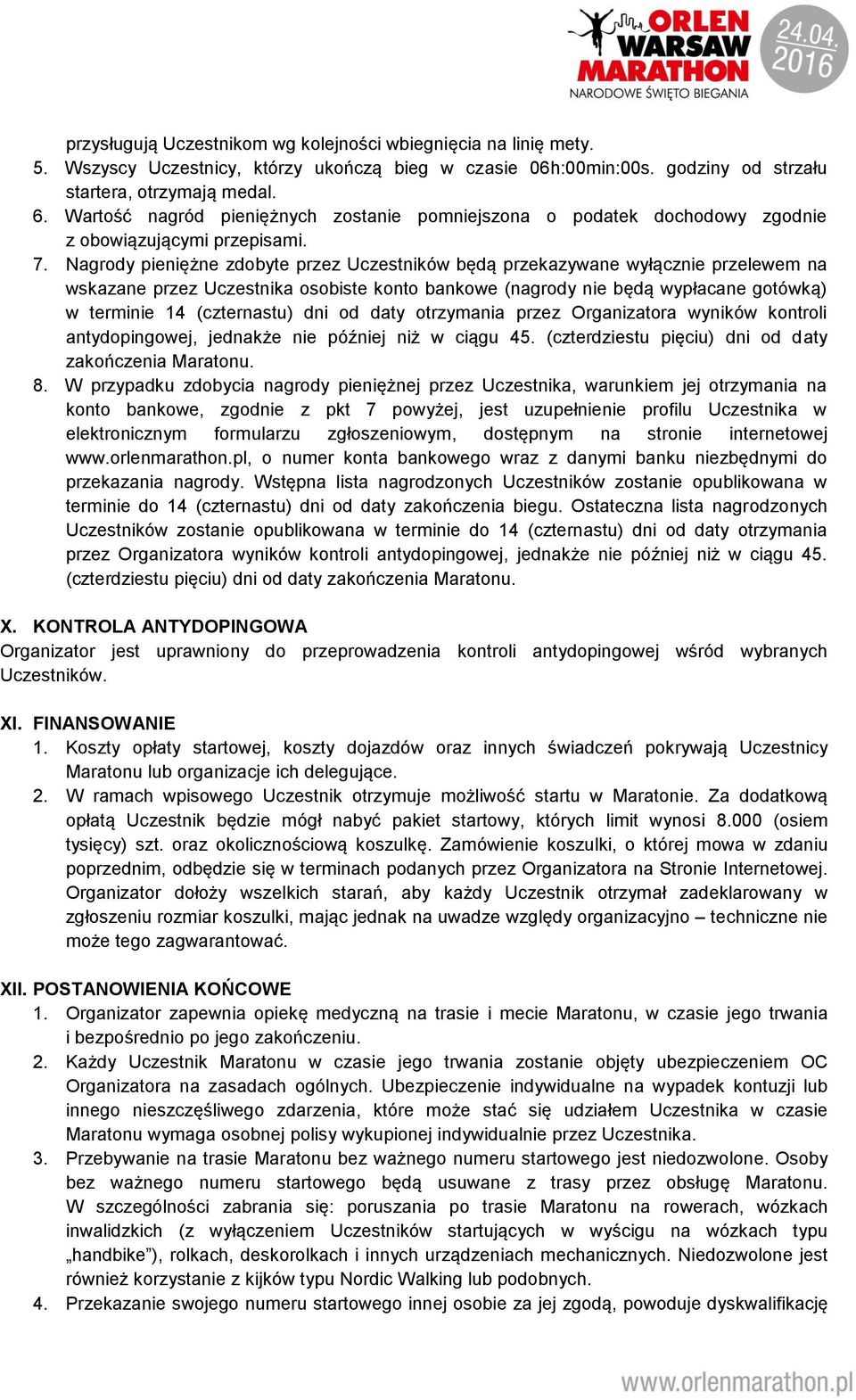 Nagrody pieniężne zdobyte przez Uczestników będą przekazywane wyłącznie przelewem na wskazane przez Uczestnika osobiste konto bankowe (nagrody nie będą wypłacane gotówką) w terminie 14 (czternastu)