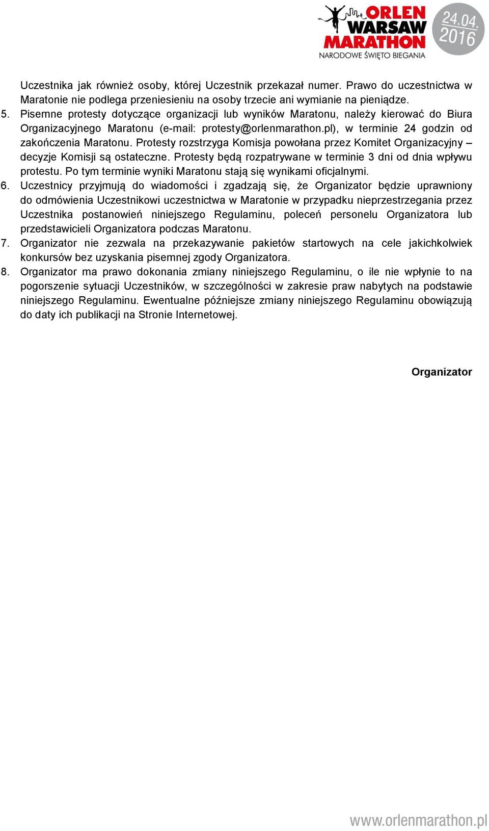 Protesty rozstrzyga Komisja powołana przez Komitet Organizacyjny decyzje Komisji są ostateczne. Protesty będą rozpatrywane w terminie 3 dni od dnia wpływu protestu.