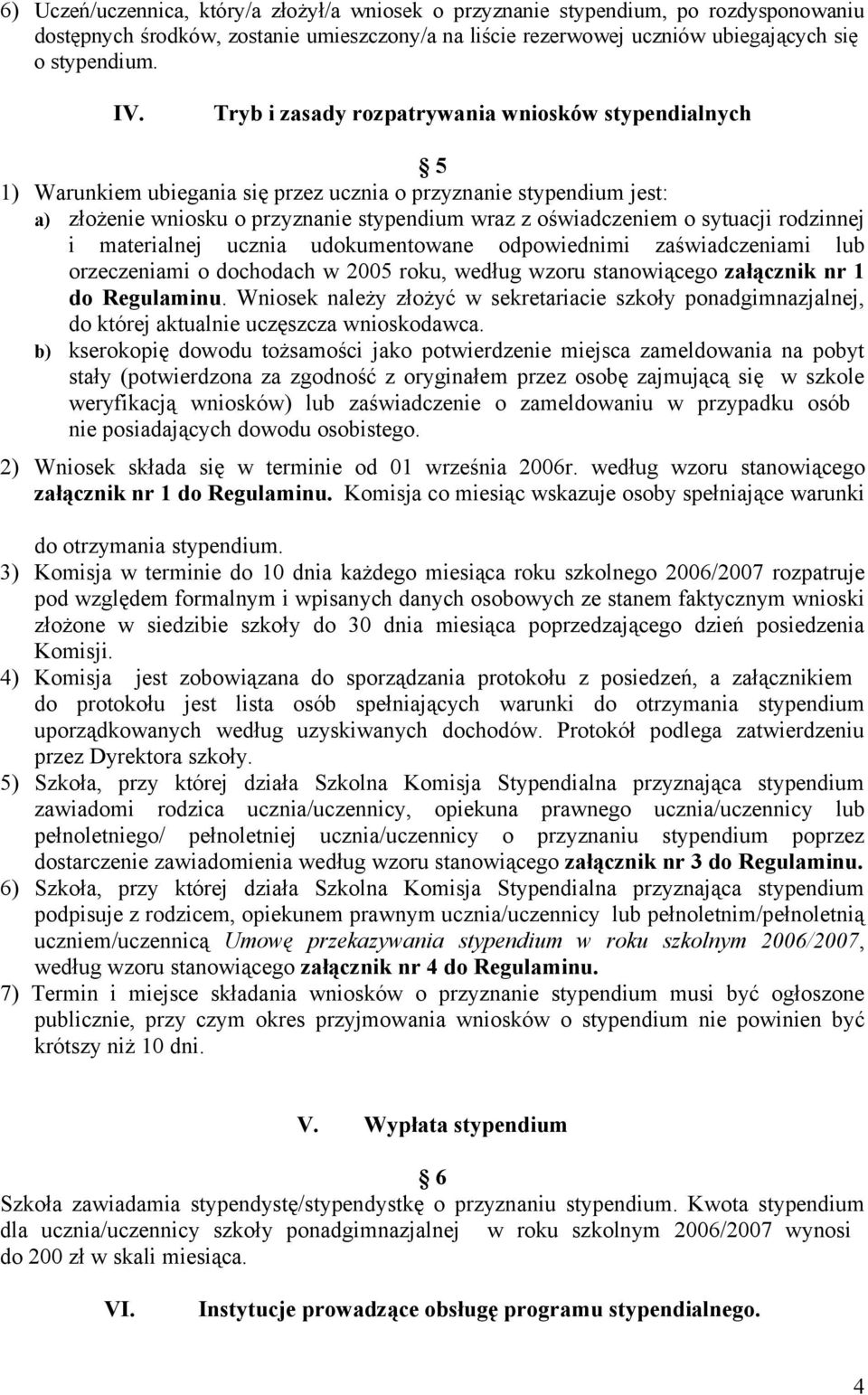 rodzinnej i materialnej ucznia udokumentowane odpowiednimi zaświadczeniami lub orzeczeniami o dochodach w 2005 roku, według wzoru stanowiącego załącznik nr 1 do Regulaminu.