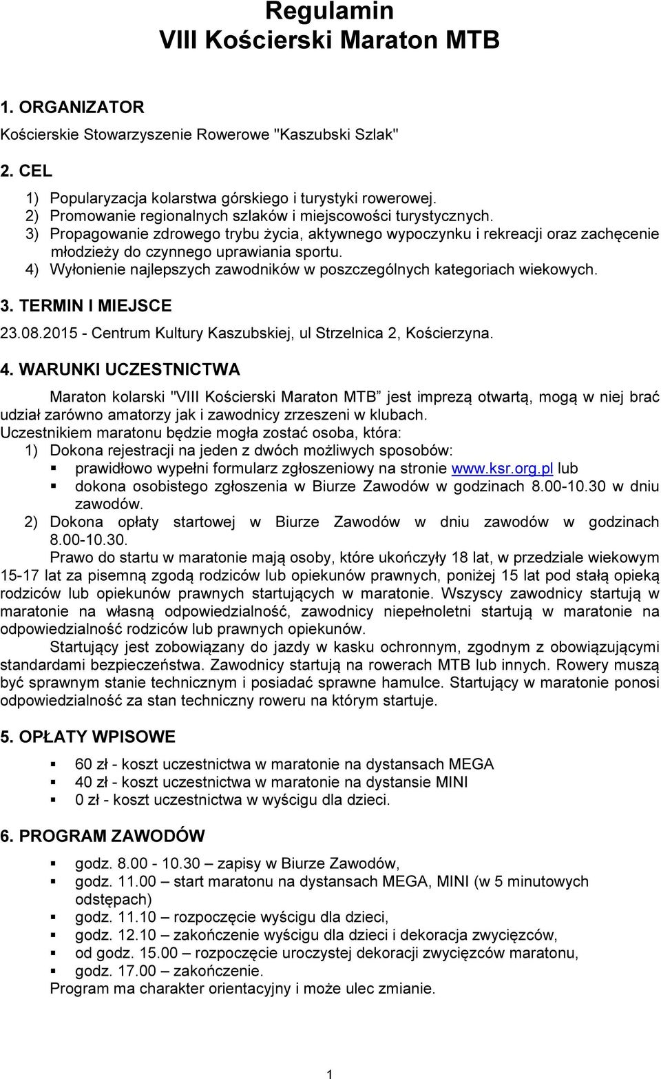 4) Wyłonienie najlepszych zawodników w poszczególnych kategoriach wiekowych. 3. TERMIN I MIEJSCE 23.08.2015 - Centrum Kultury Kaszubskiej, ul Strzelnica 2, Kościerzyna. 4.