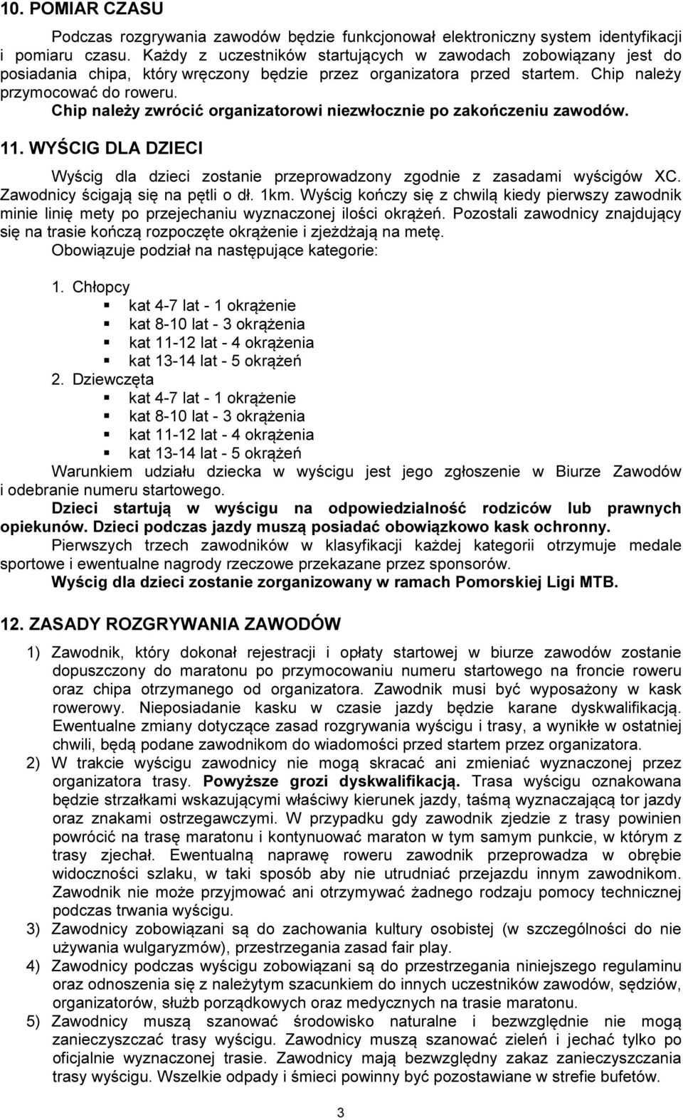 Chip należy zwrócić organizatorowi niezwłocznie po zakończeniu zawodów. 11. WYŚCIG DLA DZIECI Wyścig dla dzieci zostanie przeprowadzony zgodnie z zasadami wyścigów XC.