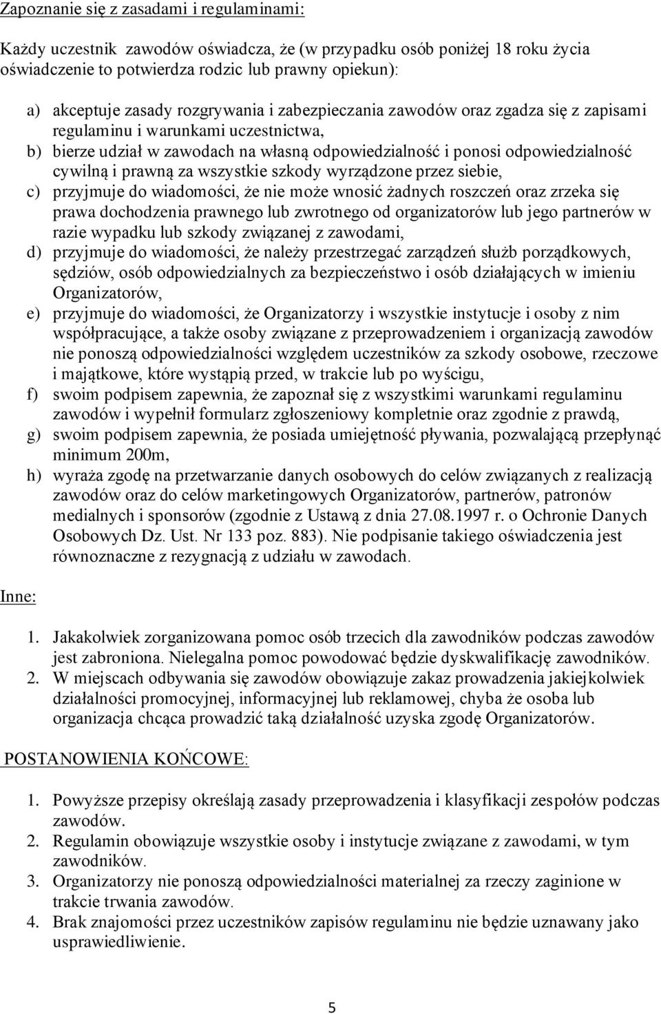 prawną za wszystkie szkody wyrządzone przez siebie, c) przyjmuje do wiadomości, że nie może wnosić żadnych roszczeń oraz zrzeka się prawa dochodzenia prawnego lub zwrotnego od organizatorów lub jego