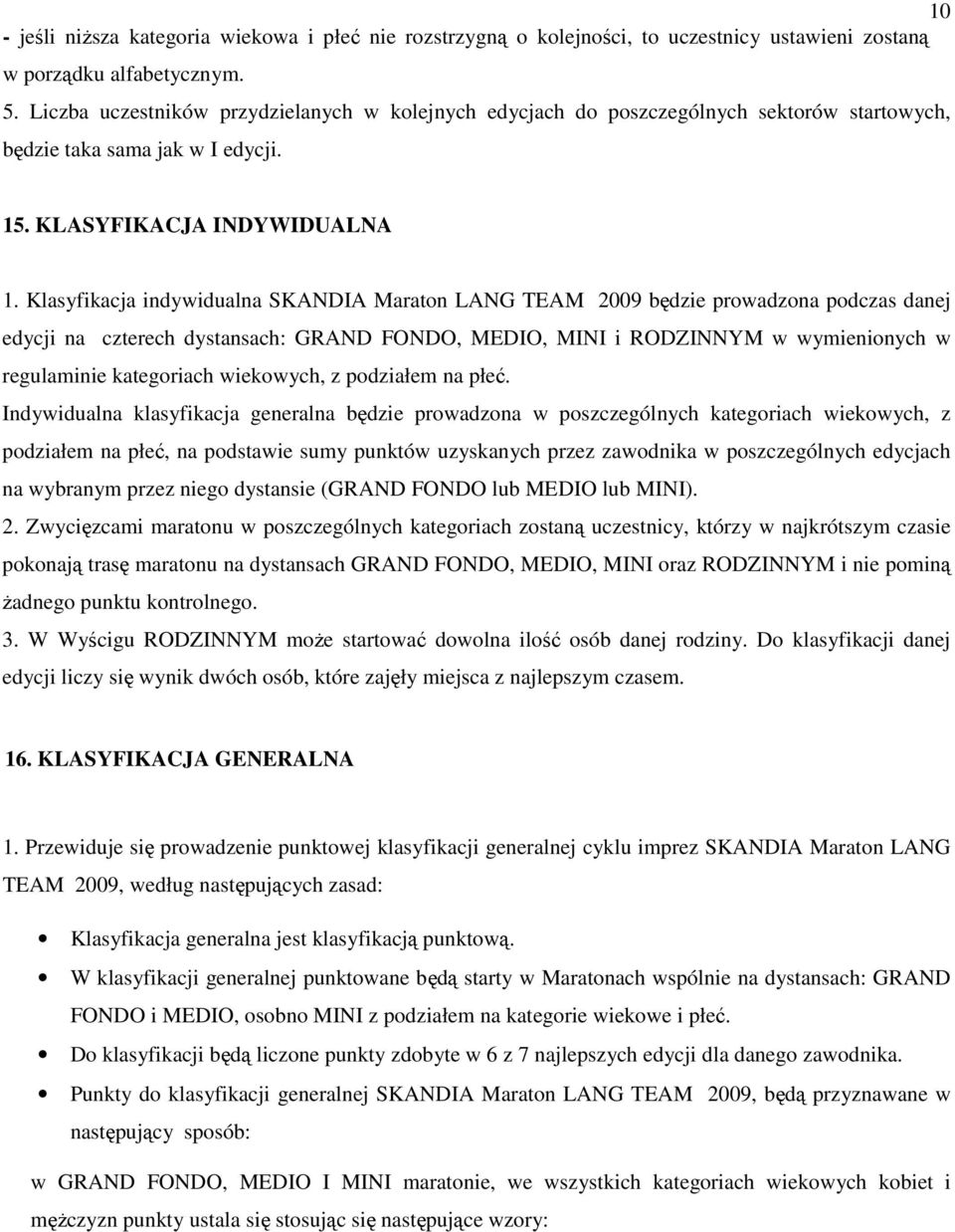 Klasyfikacja indywidualna SKANDIA Maraton LANG TEAM 2009 będzie prowadzona podczas danej edycji na czterech dystansach: GRAND FONDO, MEDIO, MINI i RODZINNYM w wymienionych w regulaminie kategoriach