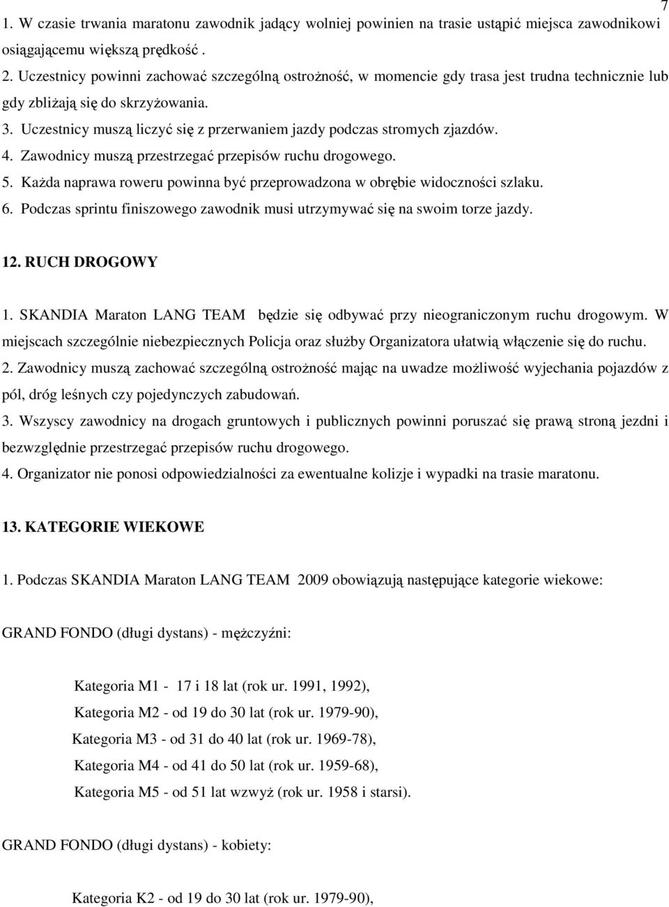 Uczestnicy muszą liczyć się z przerwaniem jazdy podczas stromych zjazdów. 4. Zawodnicy muszą przestrzegać przepisów ruchu drogowego. 5.