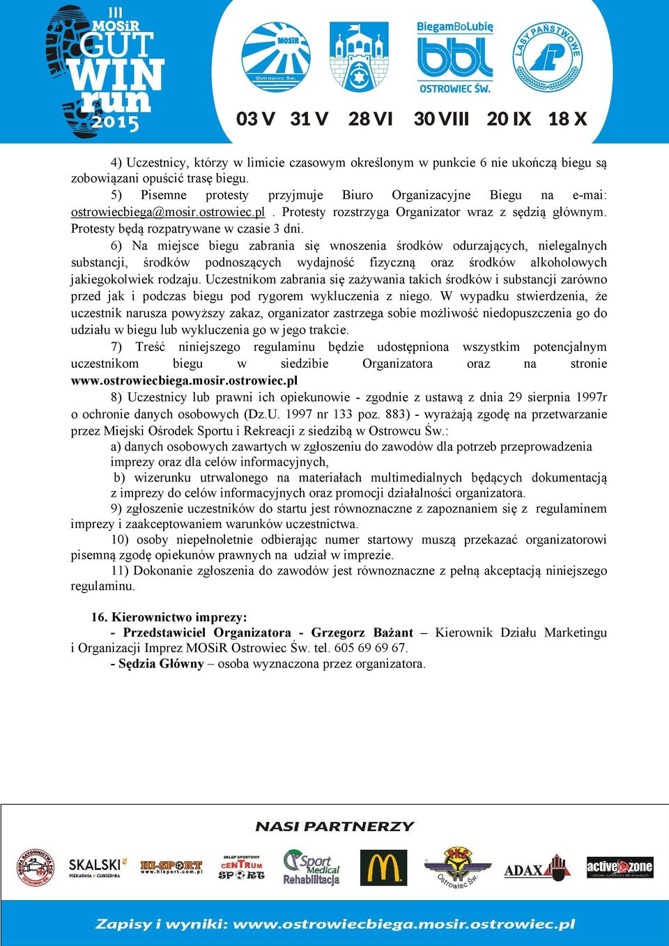 6) Na miejsce biegu zabrania się wnoszenia środków odurzających, nielegalnych substancji, środków podnoszących wydajność fizyczną oraz środków alkoholowych jakiegokolwiek rodzaju.