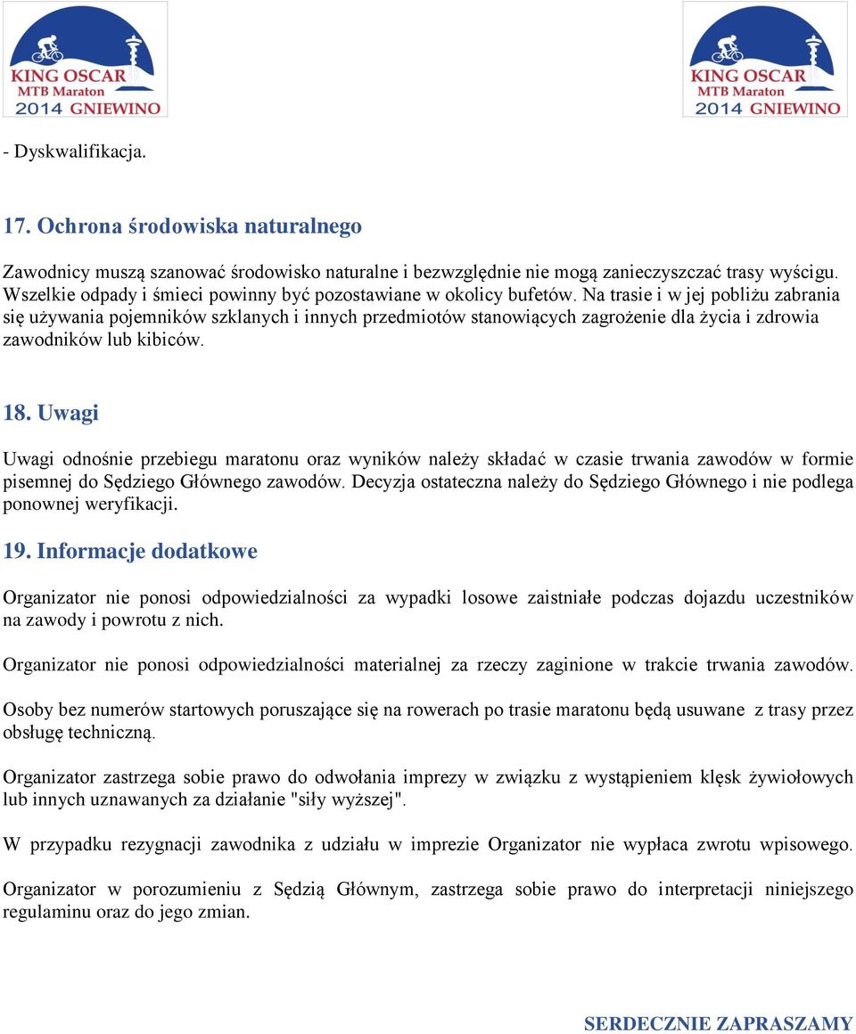 Na trasie i w jej pobliżu zabrania się używania pojemników szklanych i innych przedmiotów stanowiących zagrożenie dla życia i zdrowia zawodników lub kibiców. 18.