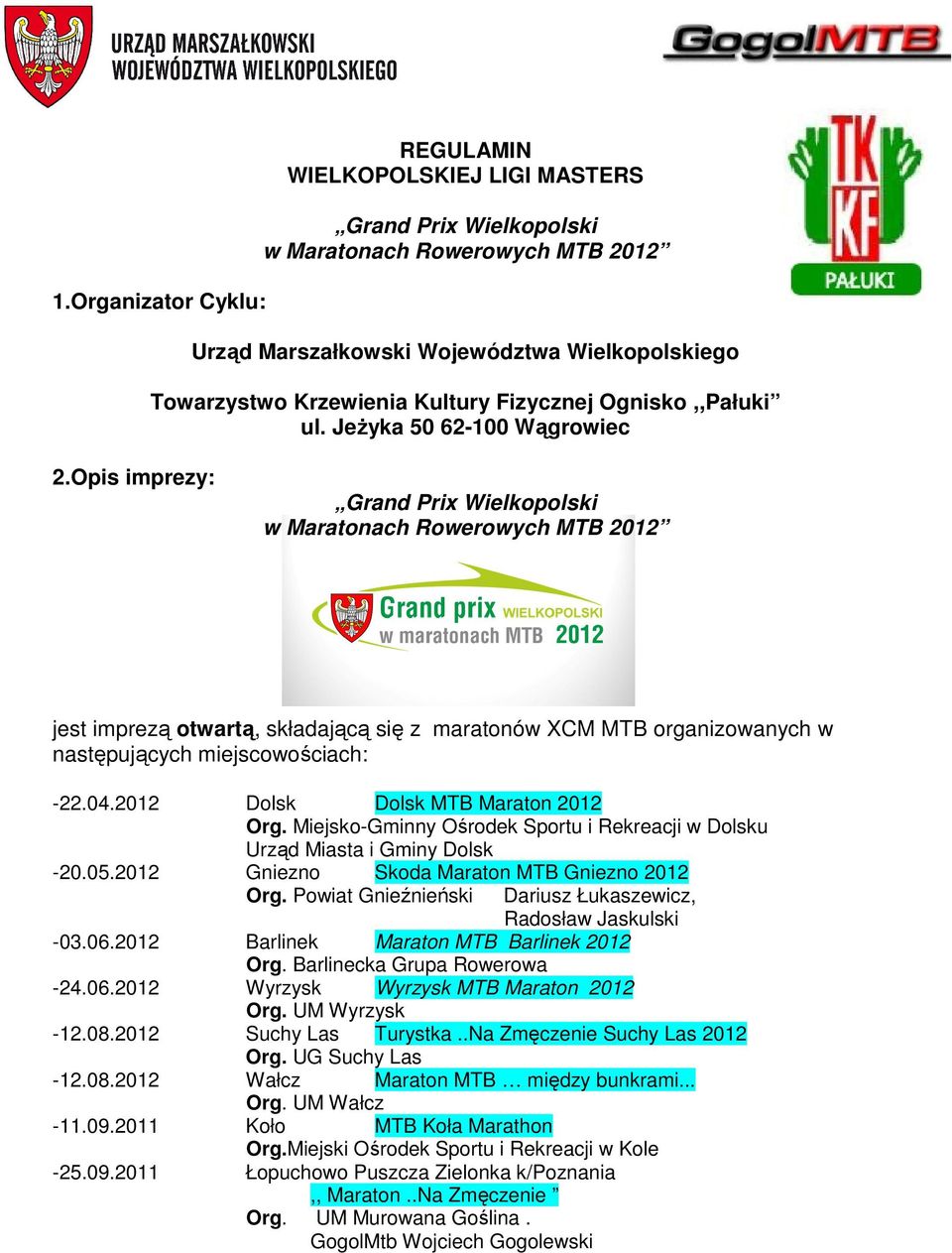 Opis imprezy: Grand Prix Wielkopolski w Maratonach Rowerowych MTB 2012 jest imprezą otwartą, składającą się z maratonów XCM MTB organizowanych w następujących miejscowościach: -22.04.
