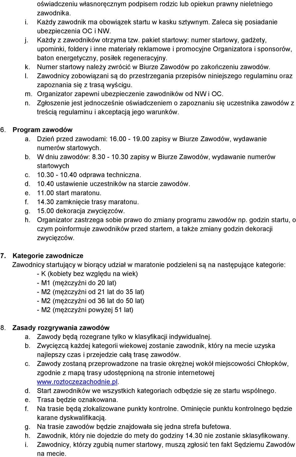 k. Numer startowy należy zwrócić w Biurze Zawodów po zakończeniu zawodów. l. Zawodnicy zobowiązani są do przestrzegania przepisów niniejszego regulaminu oraz zapoznania się z trasą wyścigu. m.