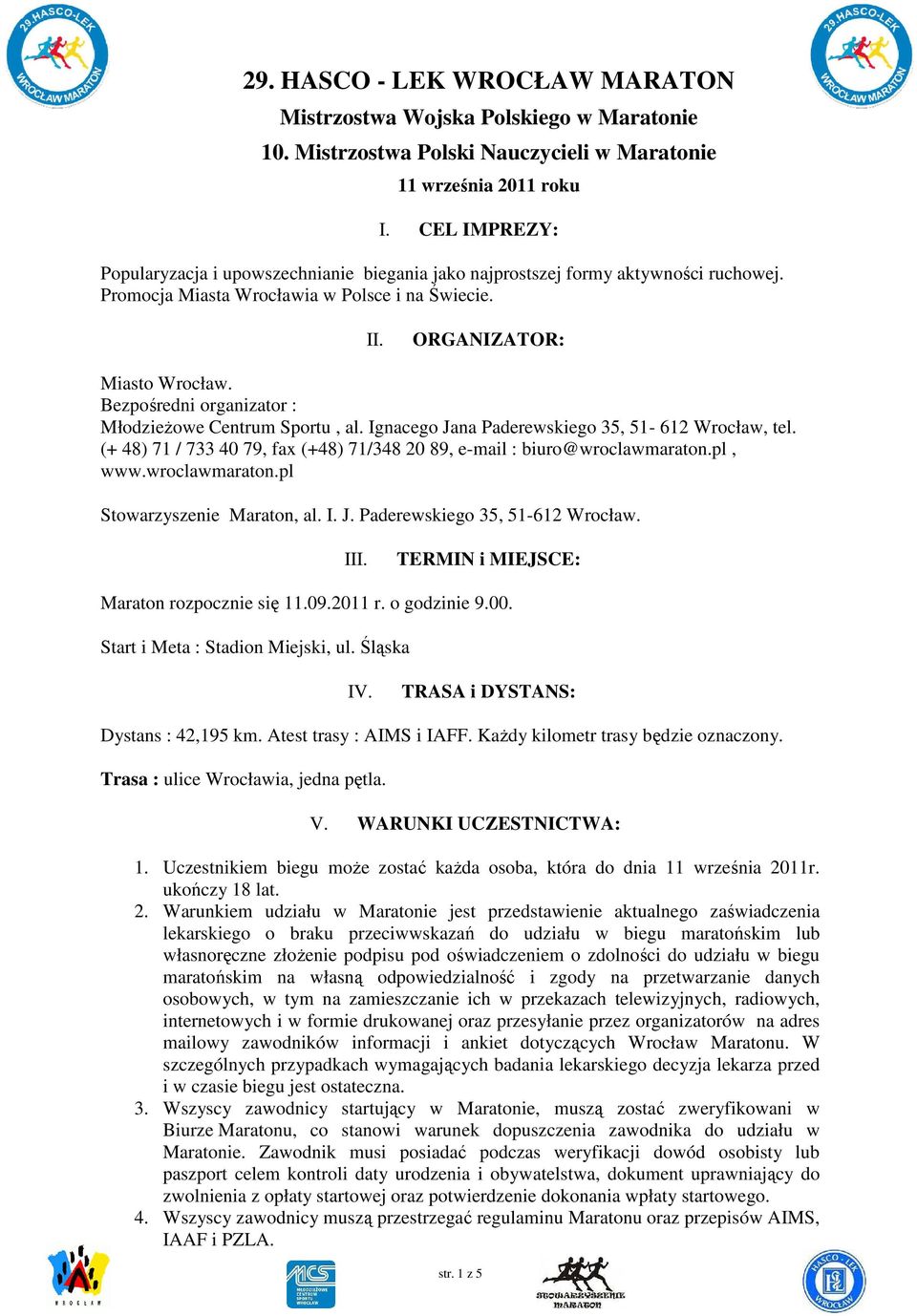 Bezpośredni organizator : MłodzieŜowe Centrum Sportu, al. Ignacego Jana Paderewskiego 35, 51-612 Wrocław, tel. (+ 48) 71 / 733 40 79, fax (+48) 71/348 20 89, e-mail : biuro@wroclawmaraton.pl, www.