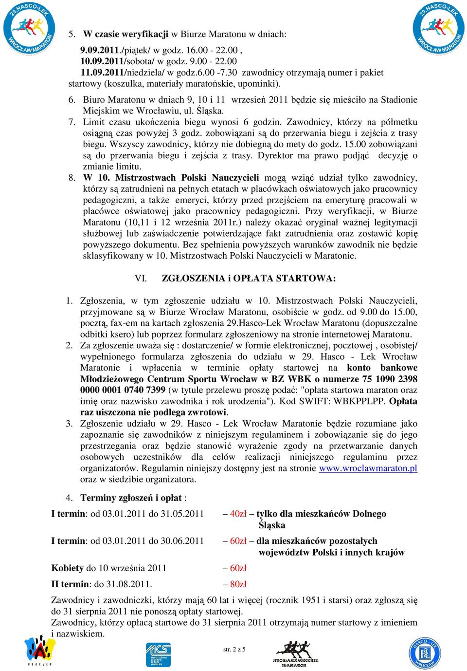 Biuro Maratonu w dniach 9, 10 i 11 wrzesień 2011 będzie się mieściło na Stadionie Miejskim we Wrocławiu, ul. Śląska. 7. Limit czasu ukończenia biegu wynosi 6 godzin.