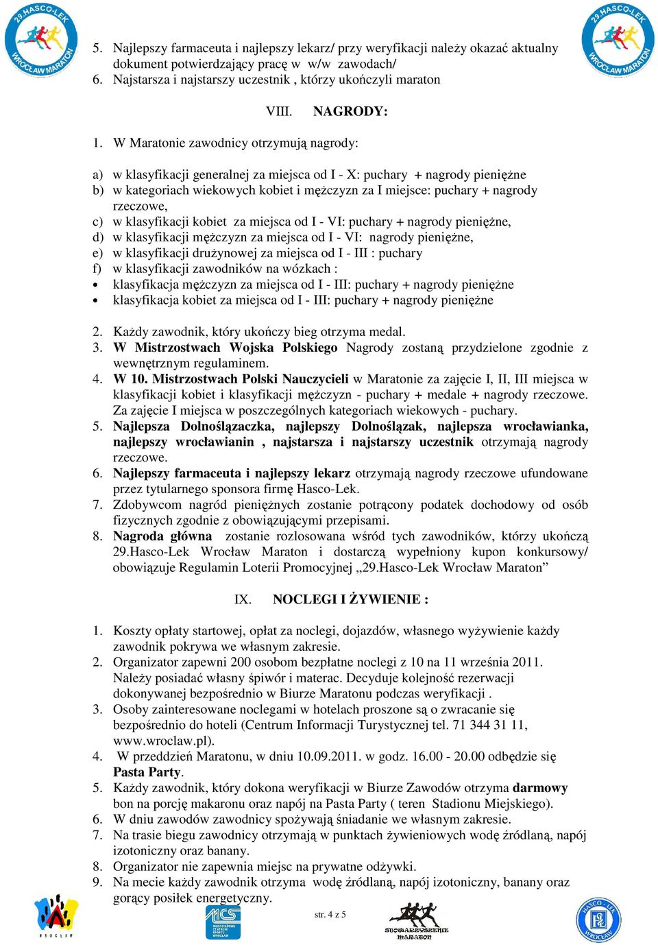W Maratonie zawodnicy otrzymują nagrody: a) w klasyfikacji generalnej za miejsca od I - X: puchary + nagrody pienięŝne b) w kategoriach wiekowych kobiet i męŝczyzn za I miejsce: puchary + nagrody