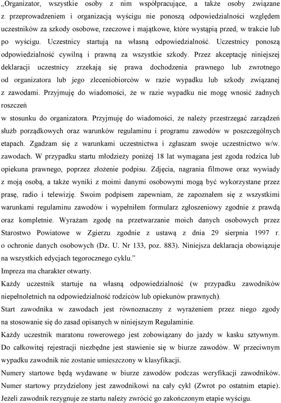 Przez akceptację niniejszej deklaracji uczestnicy zrzekają się prawa dochodzenia prawnego lub zwrotnego od organizatora lub jego zleceniobiorców w razie wypadku lub szkody związanej z zawodami.