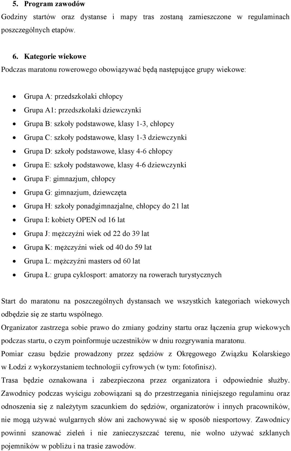 chłopcy Grupa C: szkoły podstawowe, klasy 1-3 dziewczynki Grupa D: szkoły podstawowe, klasy 4-6 chłopcy Grupa E: szkoły podstawowe, klasy 4-6 dziewczynki Grupa F: gimnazjum, chłopcy Grupa G: