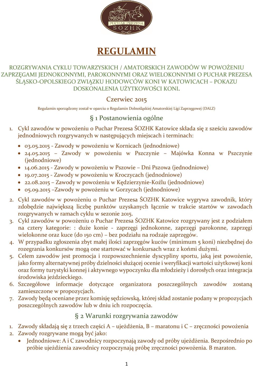 Cykl zawodów w powożeniu o Puchar Prezesa ŚOZHK Katowice składa się z sześciu zawodów jednodniowych rozgrywanych w następujących miejscach i terminach: 03.05.