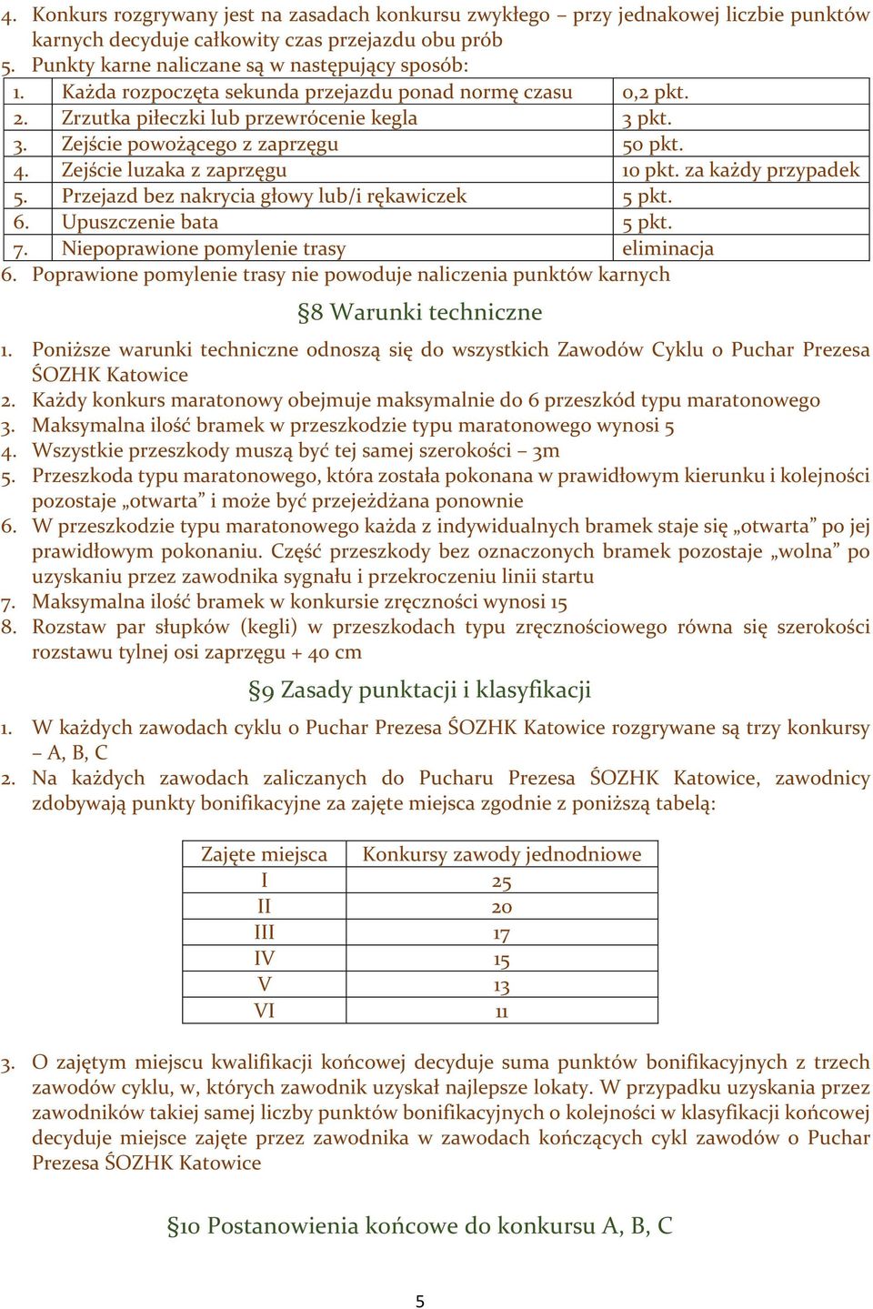 za każdy przypadek 5. Przejazd bez nakrycia głowy lub/i rękawiczek 5 pkt. 6. Upuszczenie bata 5 pkt. 7. Niepoprawione pomylenie trasy eliminacja 6.