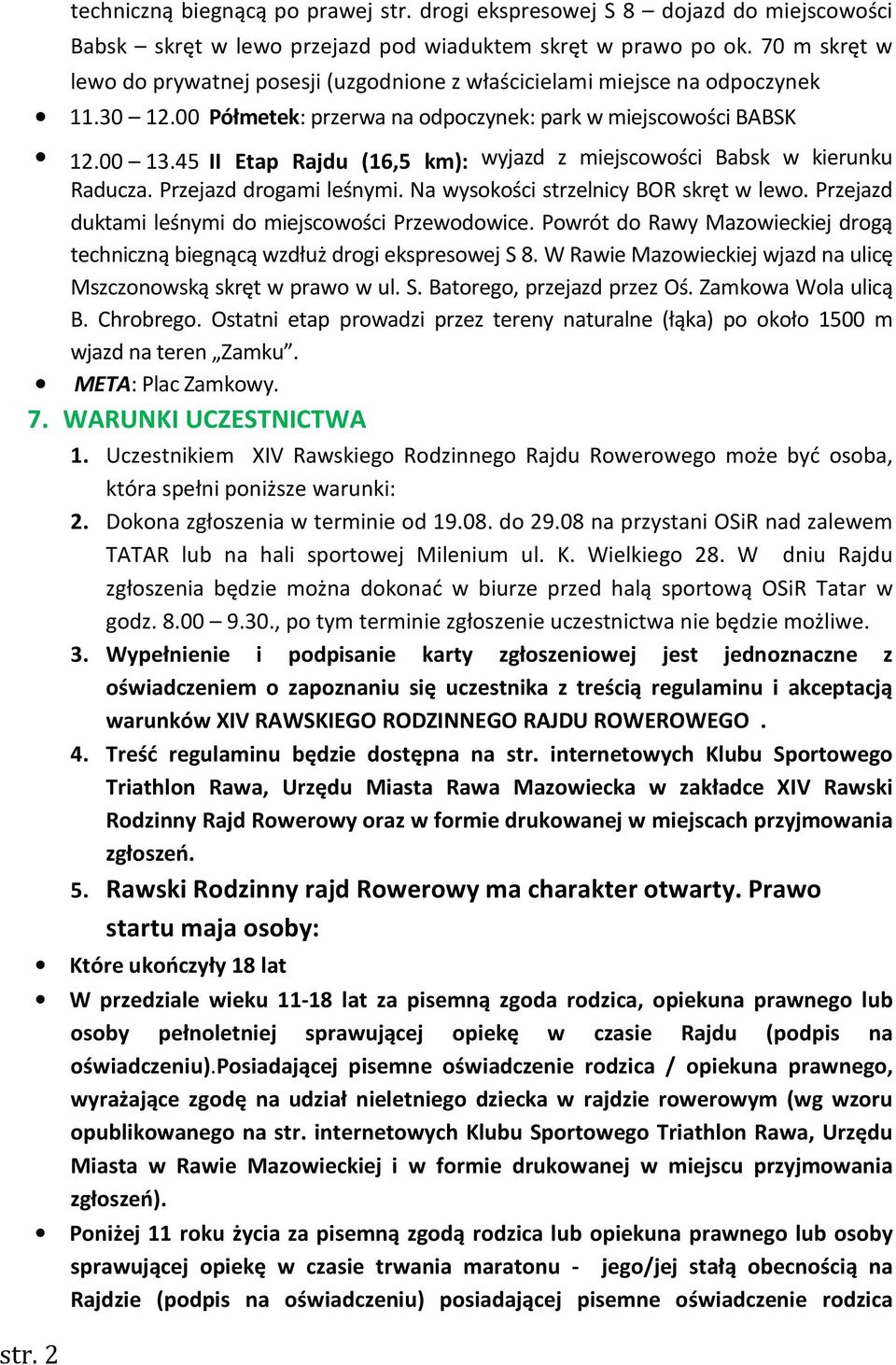 45 II Etap Rajdu (16,5 km): wyjazd z miejscowości Babsk w kierunku Raducza. Przejazd drogami leśnymi. Na wysokości strzelnicy BOR skręt w lewo. Przejazd duktami leśnymi do miejscowości Przewodowice.