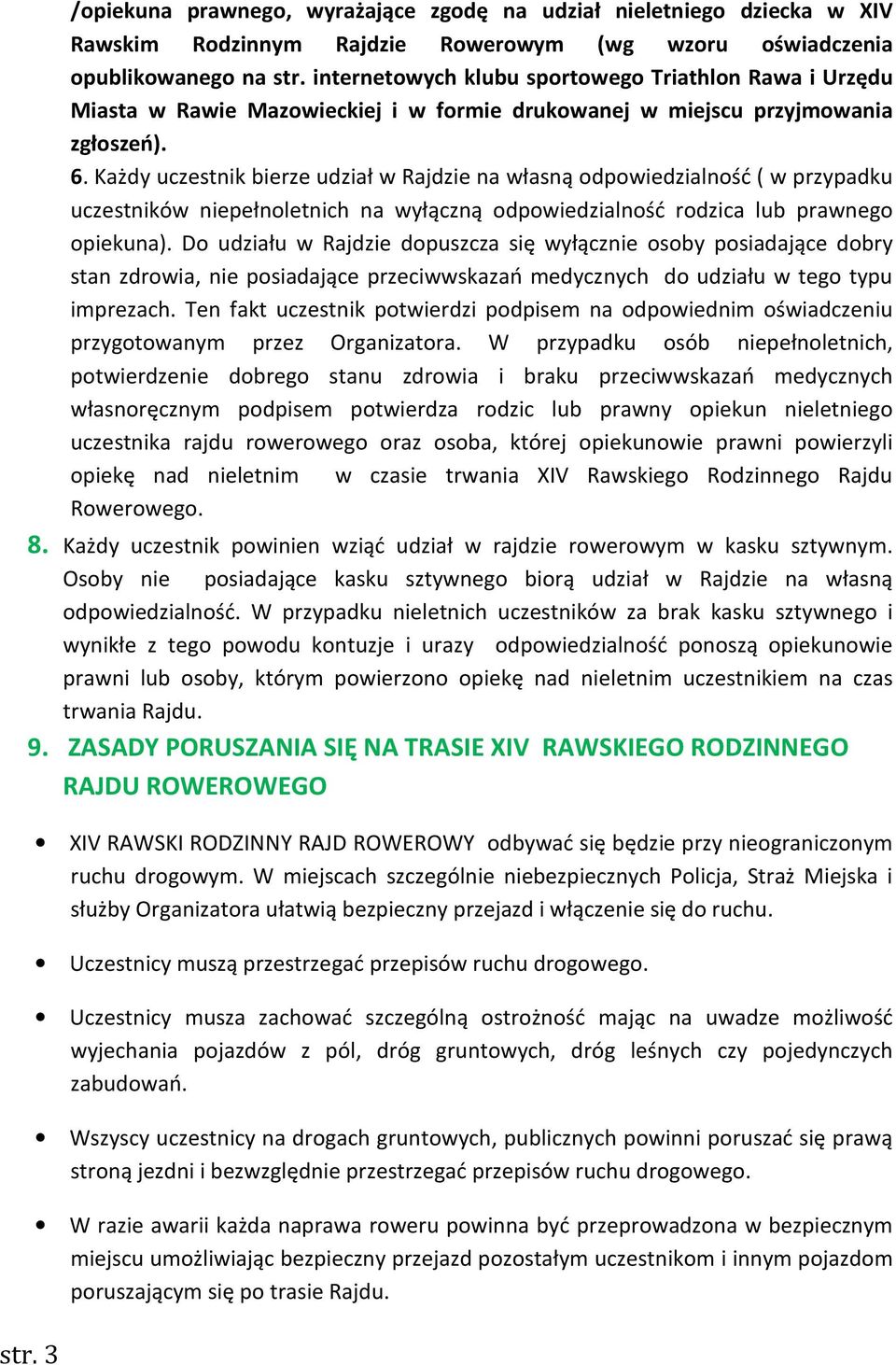 Każdy uczestnik bierze udział w Rajdzie na własną odpowiedzialność ( w przypadku uczestników niepełnoletnich na wyłączną odpowiedzialność rodzica lub prawnego opiekuna).