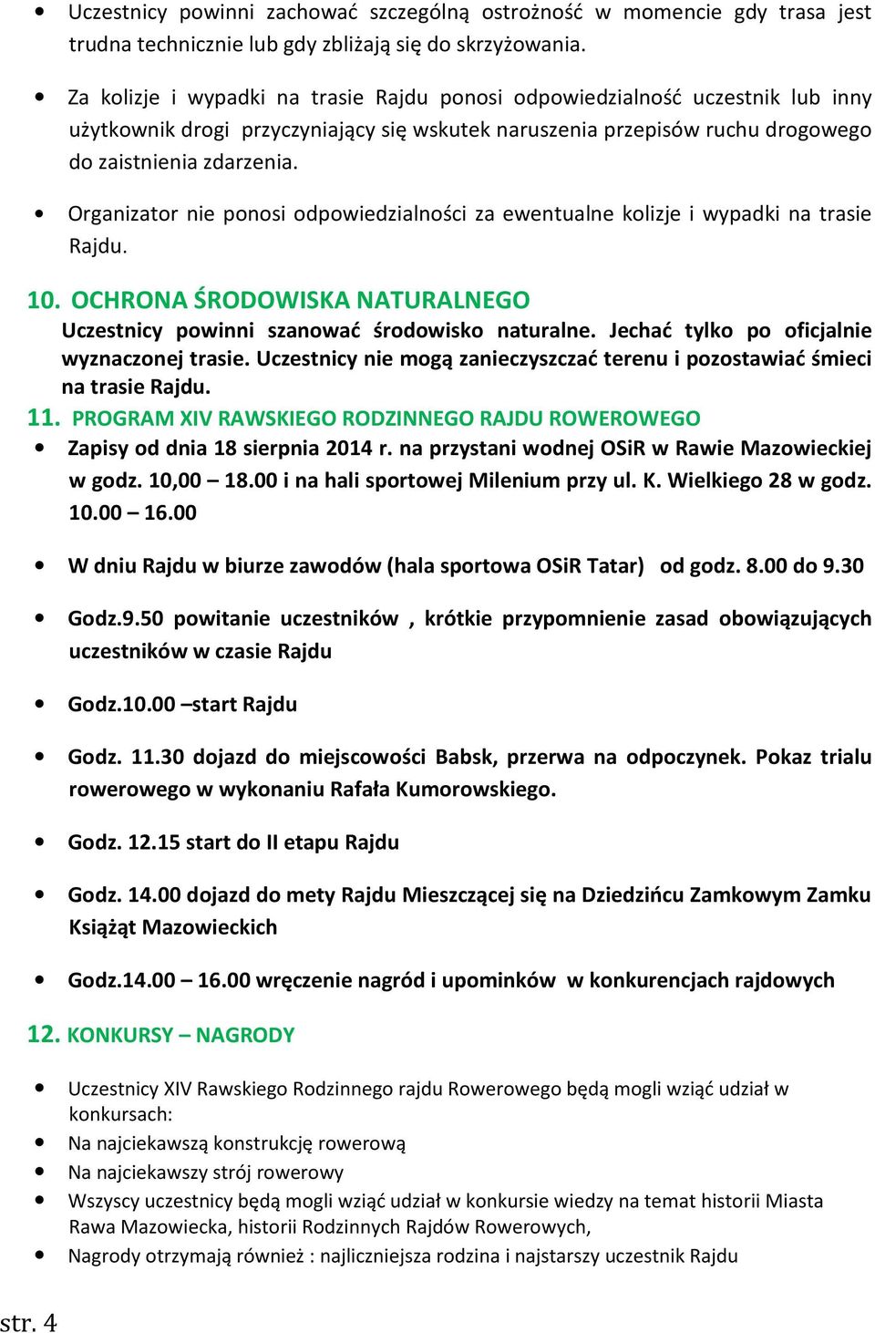 Organizator nie ponosi odpowiedzialności za ewentualne kolizje i wypadki na trasie Rajdu. 10. OCHRONA ŚRODOWISKA NATURALNEGO Uczestnicy powinni szanować środowisko naturalne.