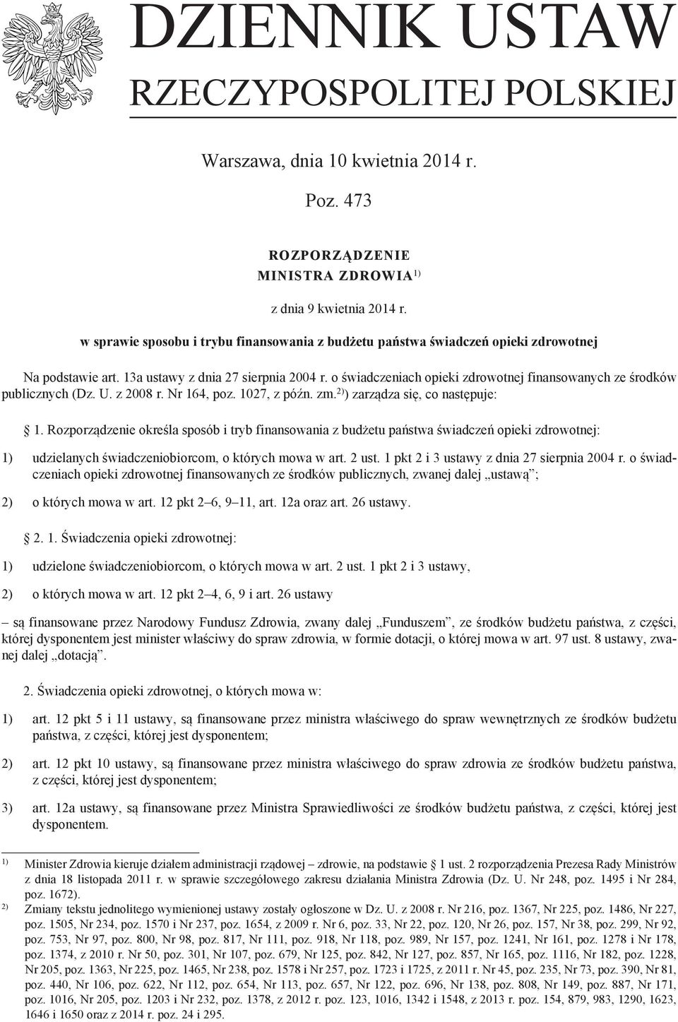 o świadczeniach opieki zdrowotnej finansowanych ze środków publicznych (Dz. U. z 2008 r. Nr 164, poz. 1027, z późn. zm. 2) ) zarządza się, co następuje: 1.