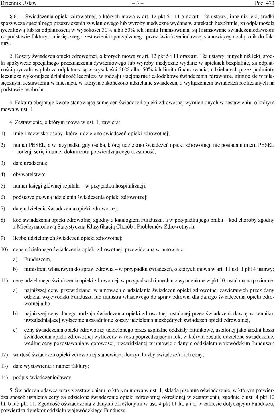 albo 50% ich limitu finansowania, są finansowane świadczeniodawcom na podstawie faktury i miesięcznego zestawienia sporządzanego przez świadczeniodawcę, stanowiącego załącznik do faktury. 2.