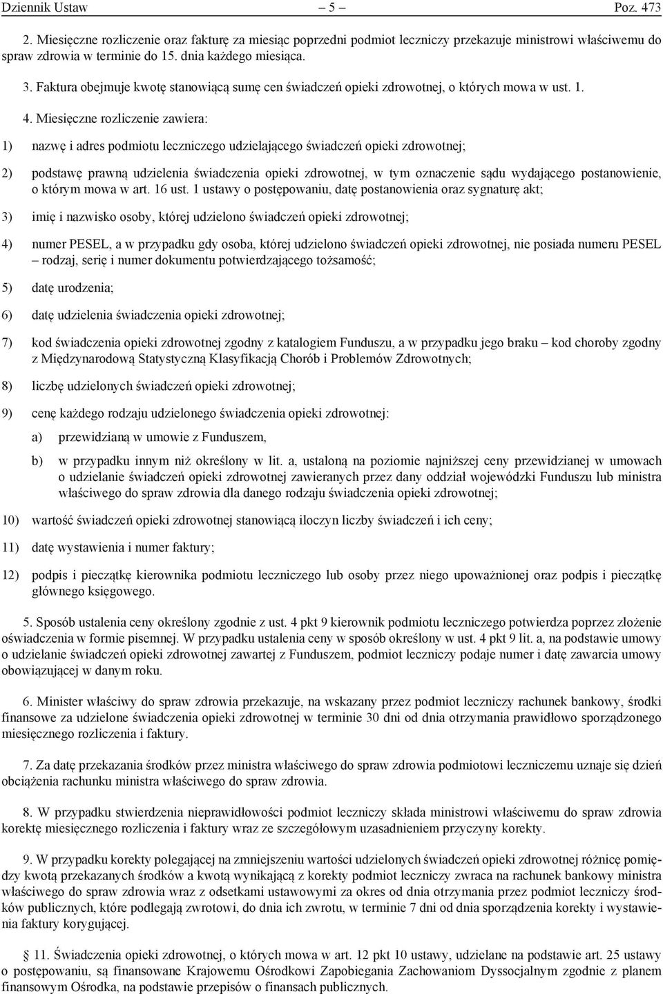 Miesięczne rozliczenie zawiera: 1) nazwę i adres podmiotu leczniczego udzielającego świadczeń opieki zdrowotnej; 2) podstawę prawną udzielenia świadczenia opieki zdrowotnej, w tym oznaczenie sądu