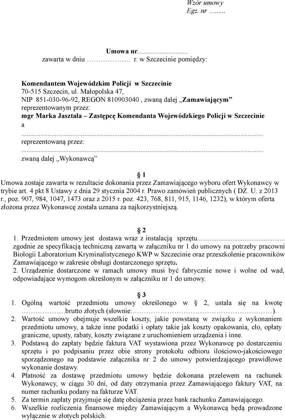 .. zwaną dalej Wykonawcą 1 Umowa zostaje zawarta w rezultacie dokonania przez Zamawiającego wyboru ofert Wykonawcy w trybie art. 4 pkt 8 Ustawy z dnia 29 stycznia 2004 r.