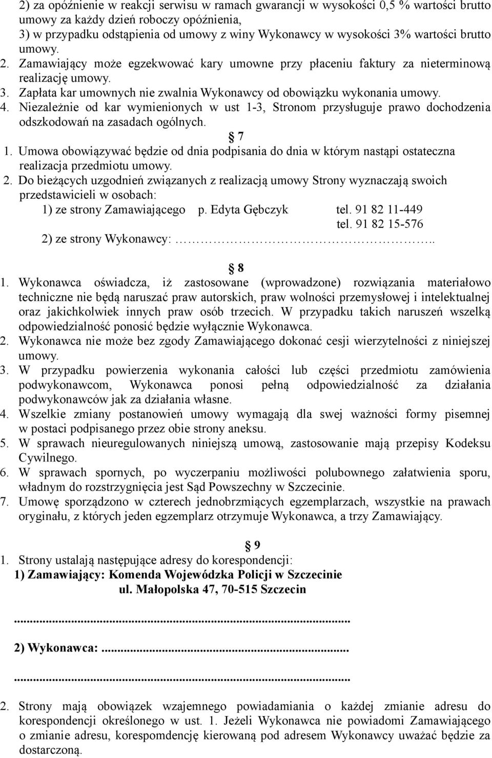 Niezależnie od kar wymienionych w ust 1-3, Stronom przysługuje prawo dochodzenia odszkodowań na zasadach ogólnych. 7 1.