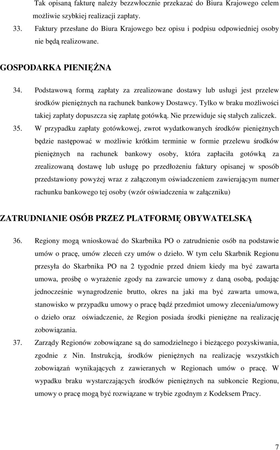 Podstawową formą zapłaty za zrealizowane dostawy lub usługi jest przelew środków pienięŝnych na rachunek bankowy Dostawcy. Tylko w braku moŝliwości takiej zapłaty dopuszcza się zapłatę gotówką.