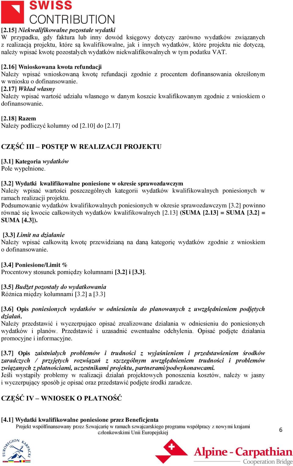 16] Wnioskowana kwota refundacji Należy wpisać wnioskowaną kwotę refundacji zgodnie z procentem dofinansowania określonym w wniosku o dofinansowanie. [2.