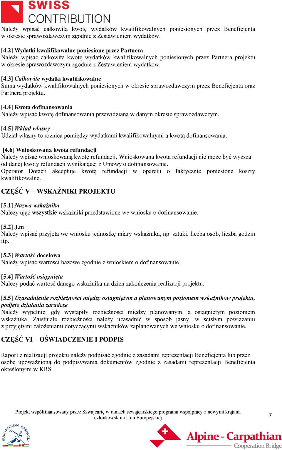 wydatków. [4.3] Całkowite wydatki kwalifikowalne Suma wydatków kwalifikowalnych poniesionych w okresie sprawozdawczym przez Beneficjenta oraz Partnera projektu. [4.4] Kwota dofinansowania Należy wpisać kwotę dofinansowania przewidzianą w danym okresie sprawozdawczym.