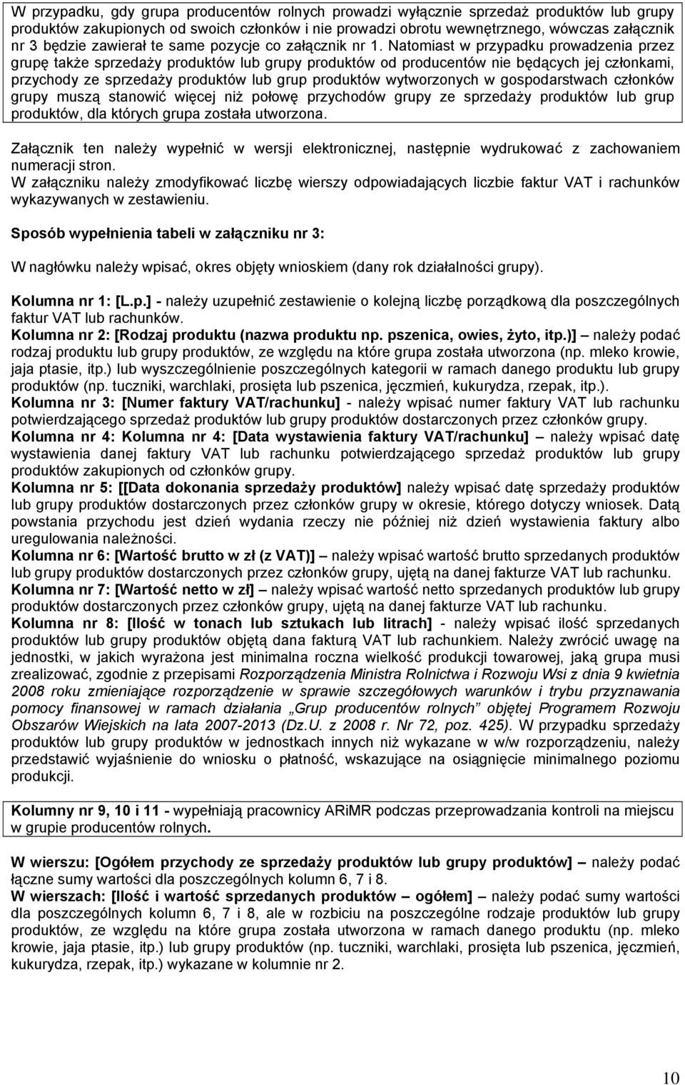 Natomiast w przypadku prowadzenia przez grupę także sprzedaży produktów lub grupy produktów od producentów nie będących jej członkami, przychody ze sprzedaży produktów lub grup produktów wytworzonych