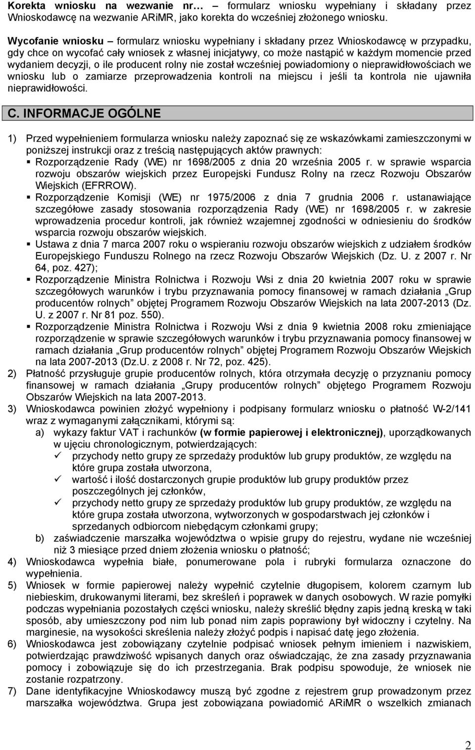 decyzji, o ile producent rolny nie został wcześniej powiadomiony o nieprawidłowościach we wniosku lub o zamiarze przeprowadzenia kontroli na miejscu i jeśli ta kontrola nie ujawniła nieprawidłowości.