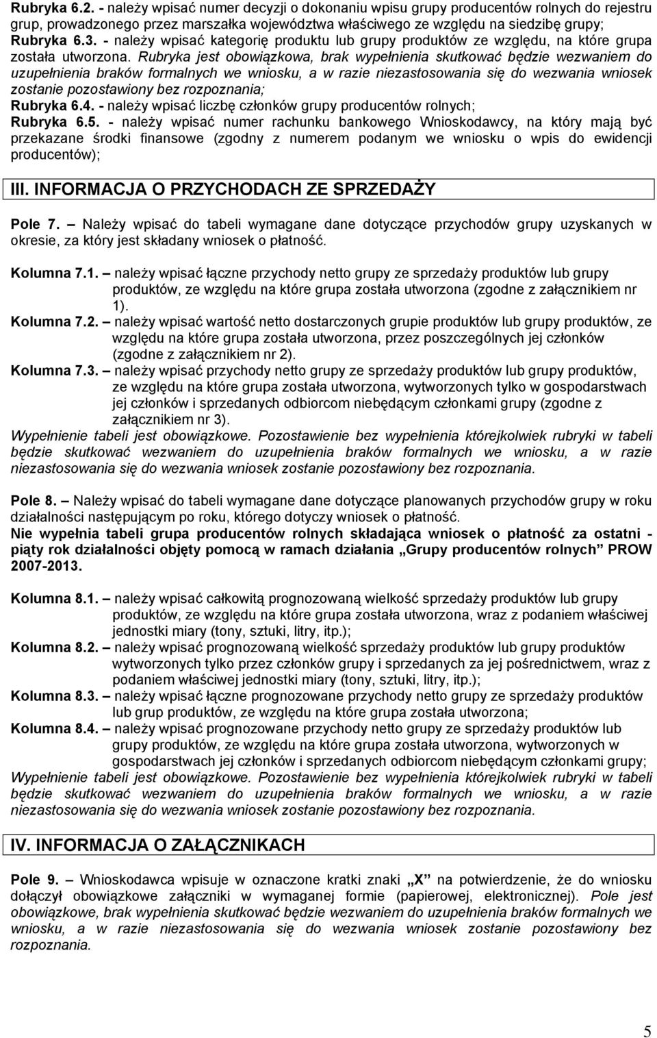 Rubryka jest obowiązkowa, brak wypełnienia skutkować będzie wezwaniem do uzupełnienia braków formalnych we wniosku, a w razie niezastosowania się do wezwania wniosek zostanie pozostawiony bez