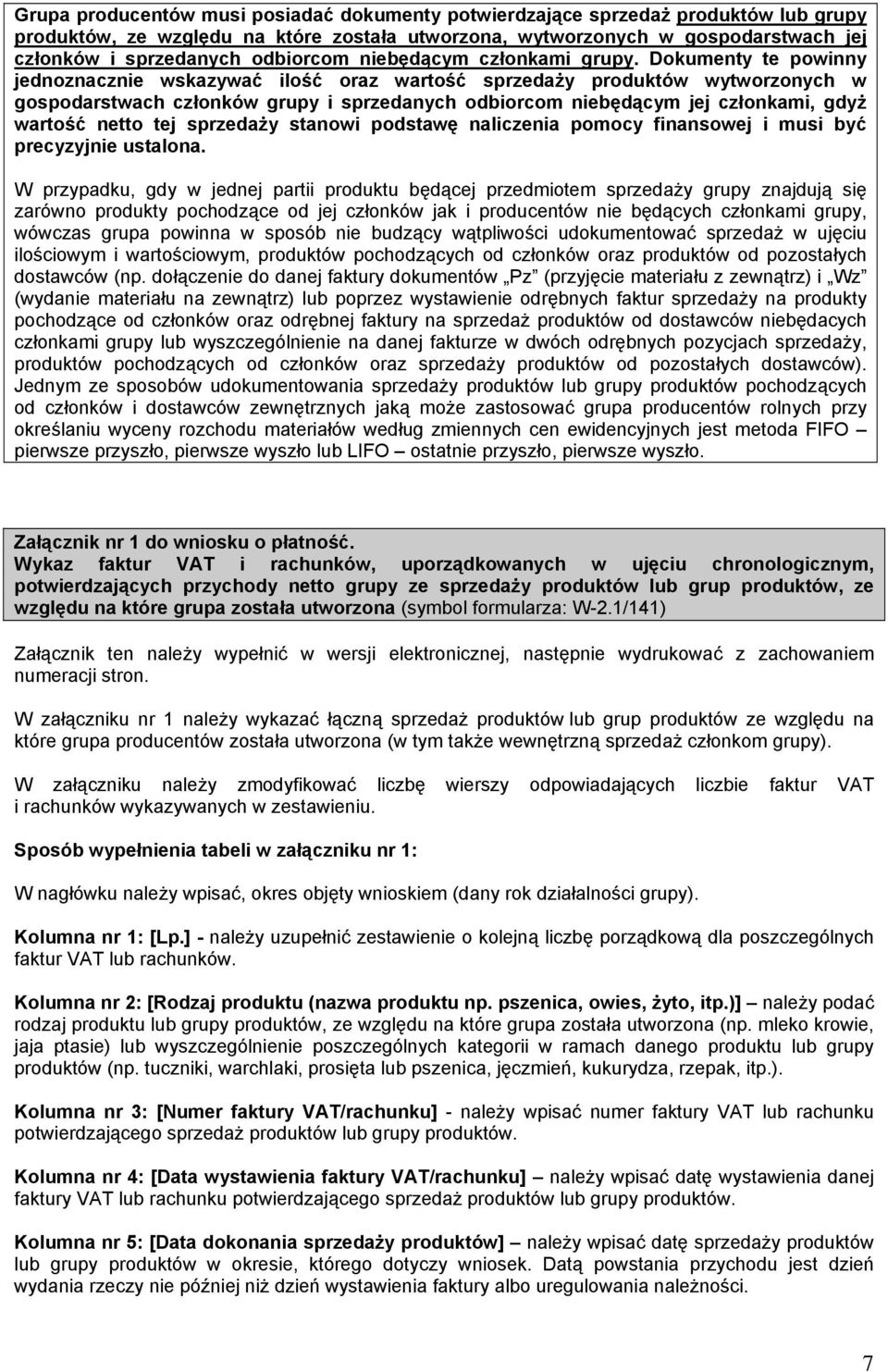 Dokumenty te powinny jednoznacznie wskazywać ilość oraz wartość sprzedaży produktów wytworzonych w gospodarstwach członków grupy i sprzedanych odbiorcom niebędącym jej członkami, gdyż wartość netto