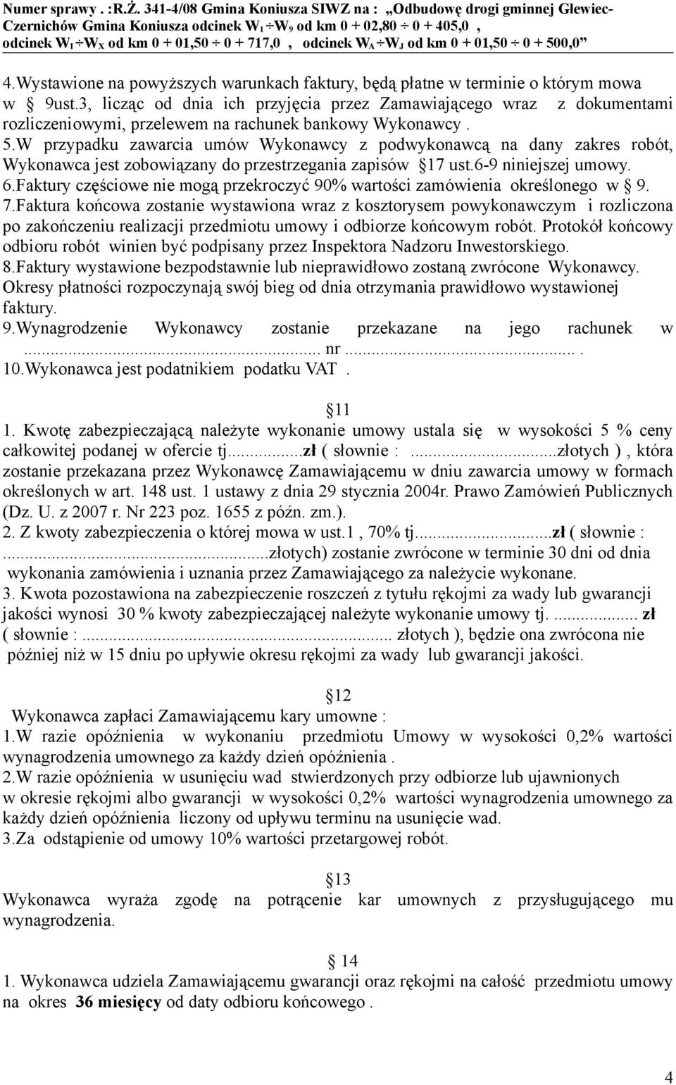 W przypadku zawarcia umów Wykonawcy z podwykonawcą na dany zakres robót, Wykonawca jest zobowiązany do przestrzegania zapisów 17 ust.6-9 niniejszej umowy. 6.