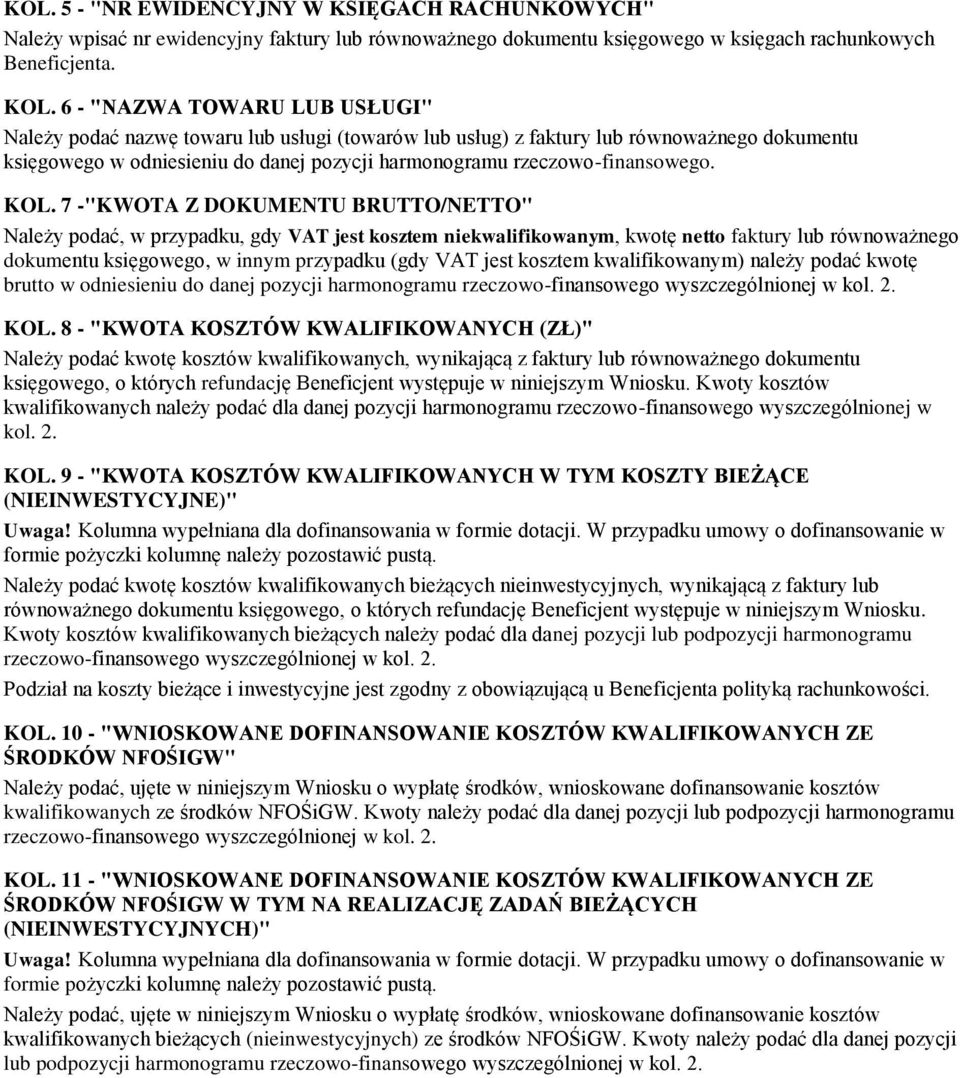 KOL. 7 -"KWOTA Z DOKUMENTU BRUTTO/NETTO" Należy podać, w przypadku, gdy VAT jest kosztem niekwalifikowanym, kwotę netto faktury lub równoważnego dokumentu księgowego, w innym przypadku (gdy VAT jest