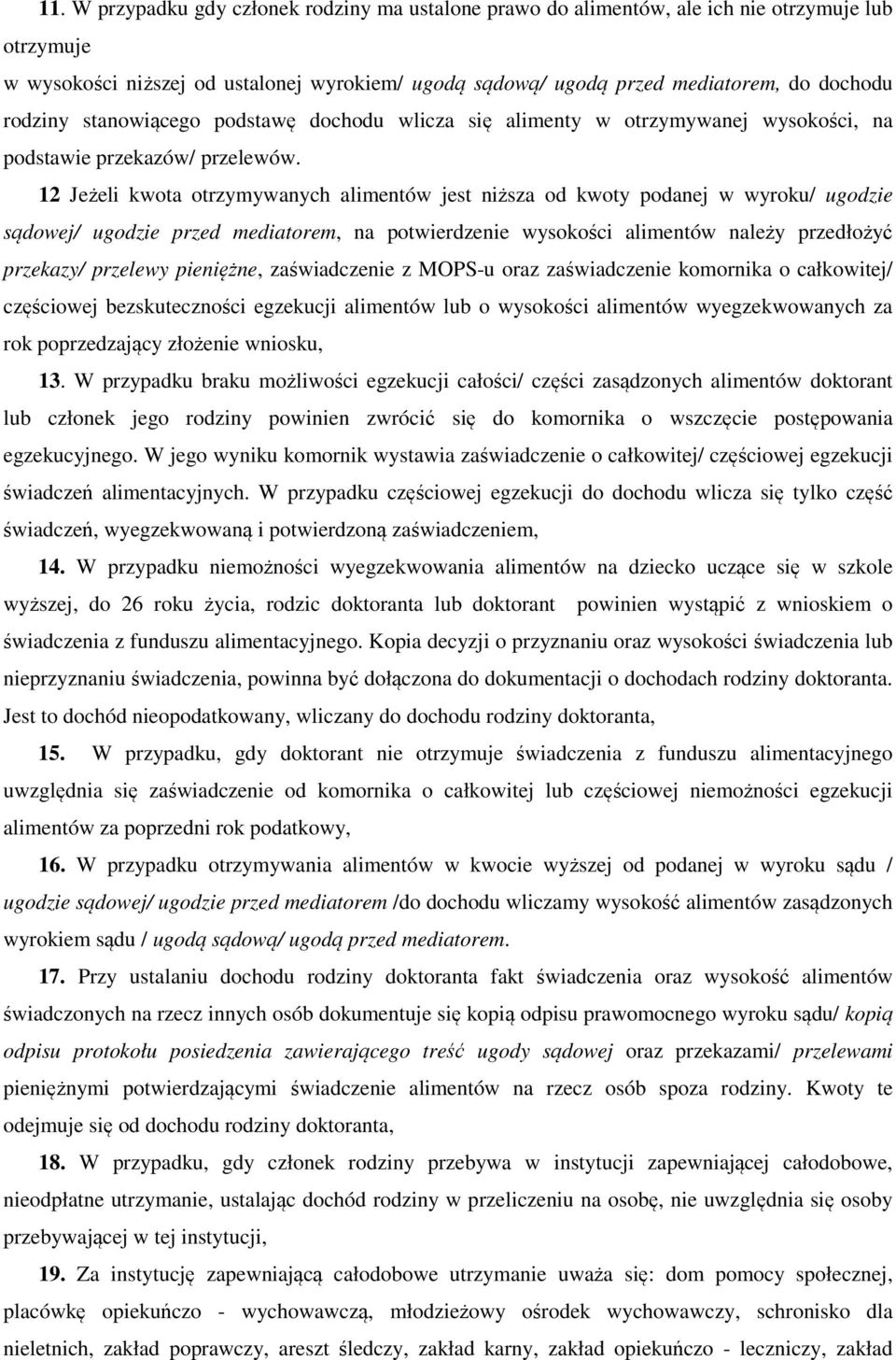 12 Jeżeli kwota otrzymywanych alimentów jest niższa od kwoty podanej w wyroku/ ugodzie sądowej/ ugodzie przed mediatorem, na potwierdzenie wysokości alimentów należy przedłożyć przekazy/ przelewy