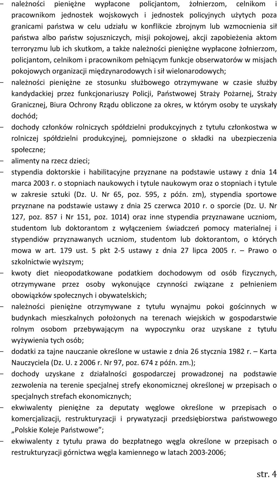 pracownikom pełniącym funkcje obserwatorów w misjach pokojowych organizacji międzynarodowych i sił wielonarodowych; - należności pieniężne ze stosunku służbowego otrzymywane w czasie służby