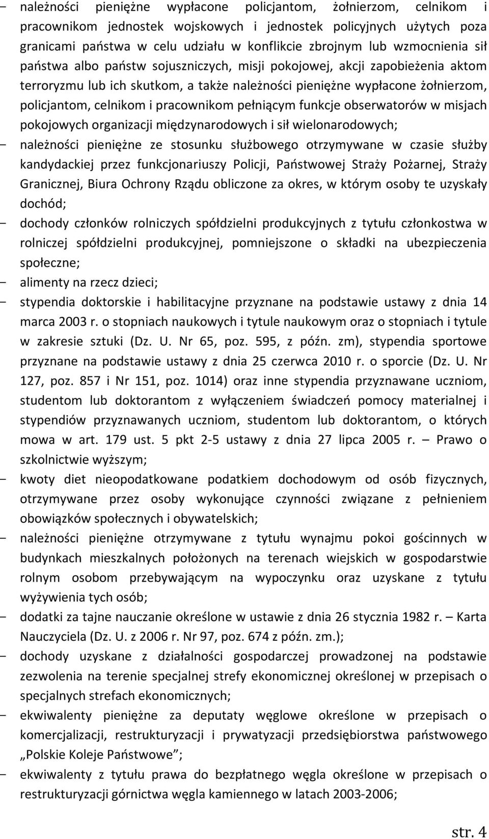 pracownikom pełniącym funkcje obserwatorów w misjach pokojowych organizacji międzynarodowych i sił wielonarodowych; - należności pieniężne ze stosunku służbowego otrzymywane w czasie służby