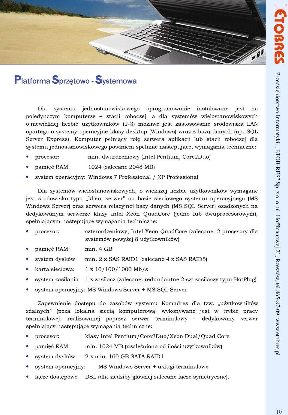 Komputer pełniący rolę serwera aplikacji lub stacji roboczej dla systemu jednostanowiskowego powiniem spełniać nastepujące, wymagania techniczne: procesor: min.