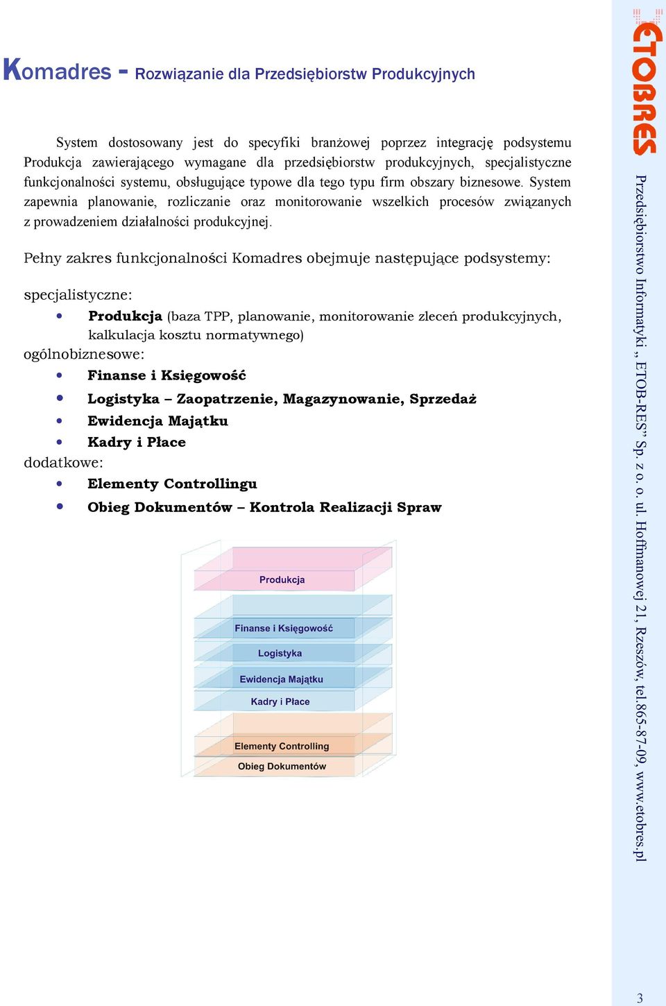 System zapewnia planowanie, rozliczanie oraz monitorowanie wszelkich procesów związanych z prowadzeniem działalności produkcyjnej.