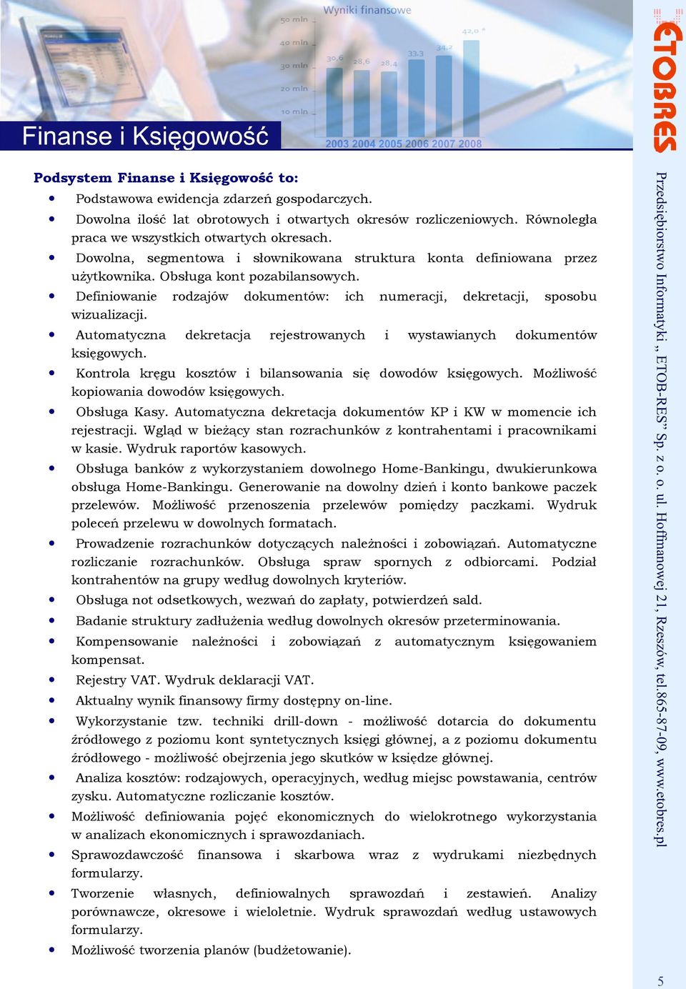 Kontrola kręgu kosztów i bilansowania się dowodów księgowych. Możliwość kopiowania dowodów księgowych. Obsługa Kasy. Automatyczna dekretacja dokumentów KP i KW w momencie ich rejestracji.