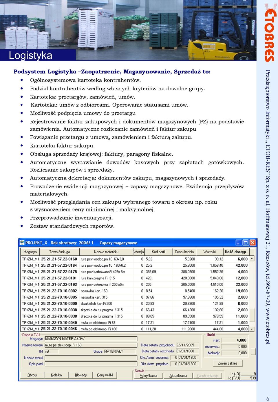 Automatyczna dekretacja: dokumentów zakupu, magazynowych i sprzedaży. Możliwość przeglądania cen zakupu wybranego towaru z okresu np. roku z wyznaczeniem ceny minimalnej i maksymalnej.