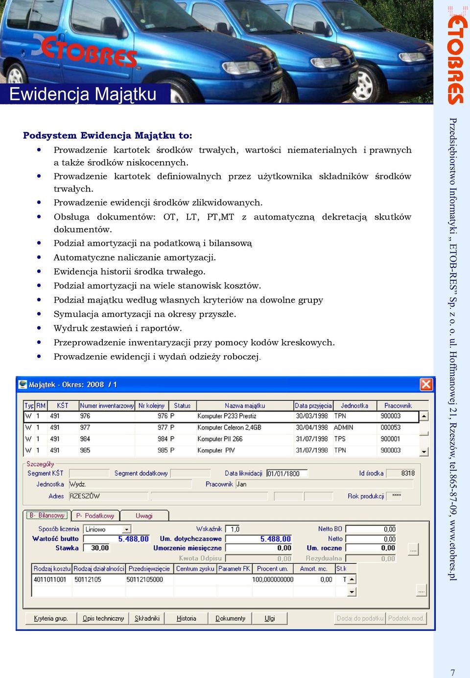 Podział amortyzacji na podatkową i bilansową Obsługa dokumentów: OT, LT, PT,MT z automatyczną dekretacją skutków dokumentów. Automatyczne naliczanie amortyzacji.