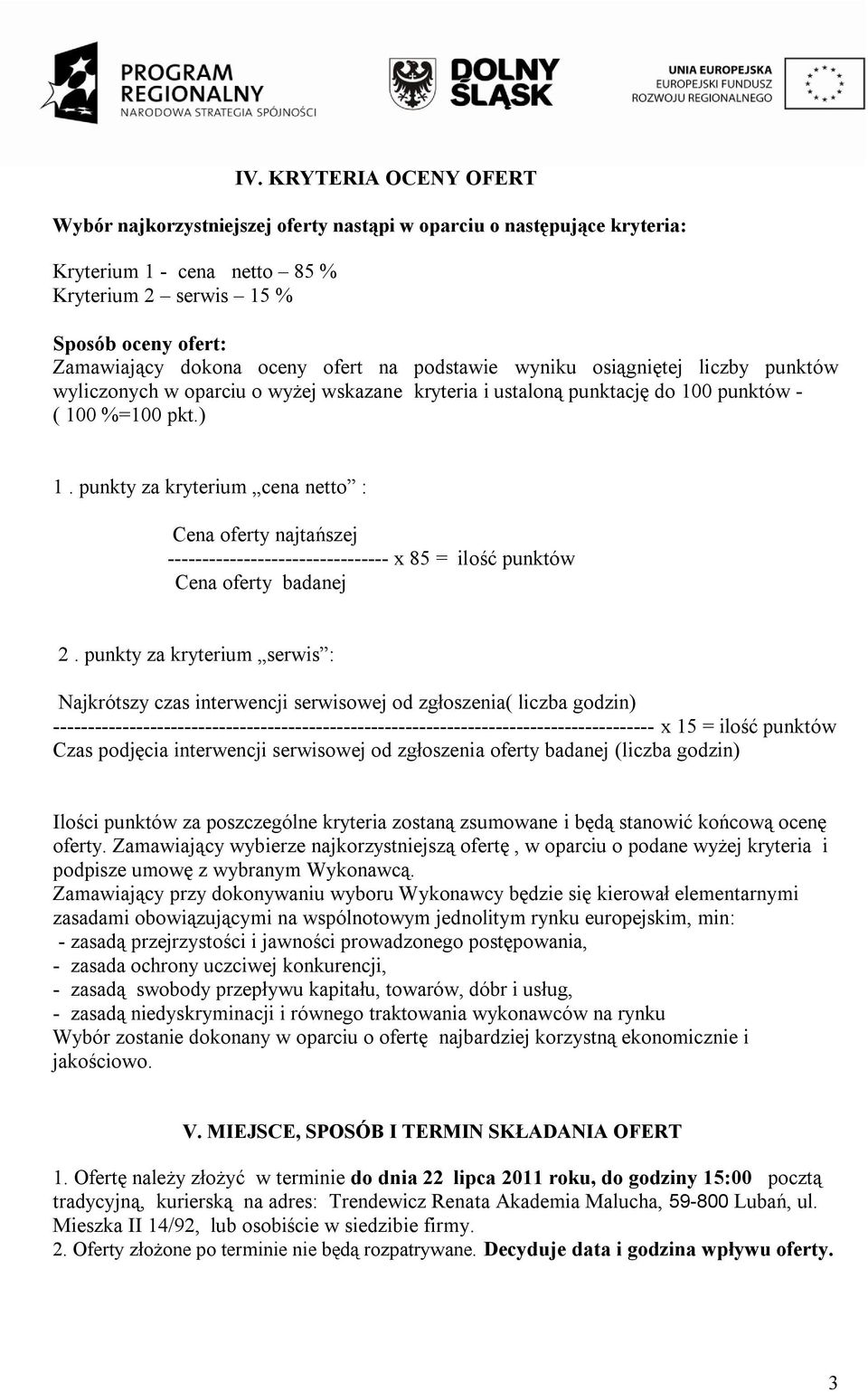 punkty za kryterium cena netto : Cena oferty najtańszej -------------------------------- x 85 = ilość punktów Cena oferty badanej 2.