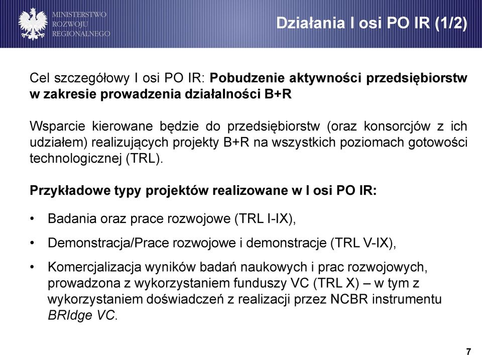 Przykładowe typy projektów realizowane w I osi PO IR: Badania oraz prace rozwojowe (TRL I-IX), Demonstracja/Prace rozwojowe i demonstracje (TRL V-IX),