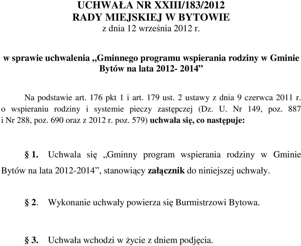 2 ustawy z dnia 9 czerwca 2011 r. o wspieraniu rodziny i systemie pieczy zastępczej (Dz. U. Nr 149, poz. 887 i Nr 288, poz. 690 oraz z 2012 r. poz. 579) uchwala się, co następuje: 1.