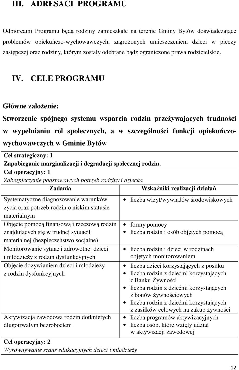 CELE PROGRAMU Główne załoŝenie: Stworzenie spójnego systemu wsparcia rodzin przeŝywających trudności w wypełnianiu ról społecznych, a w szczególności funkcji opiekuńczowychowawczych w Gminie Bytów